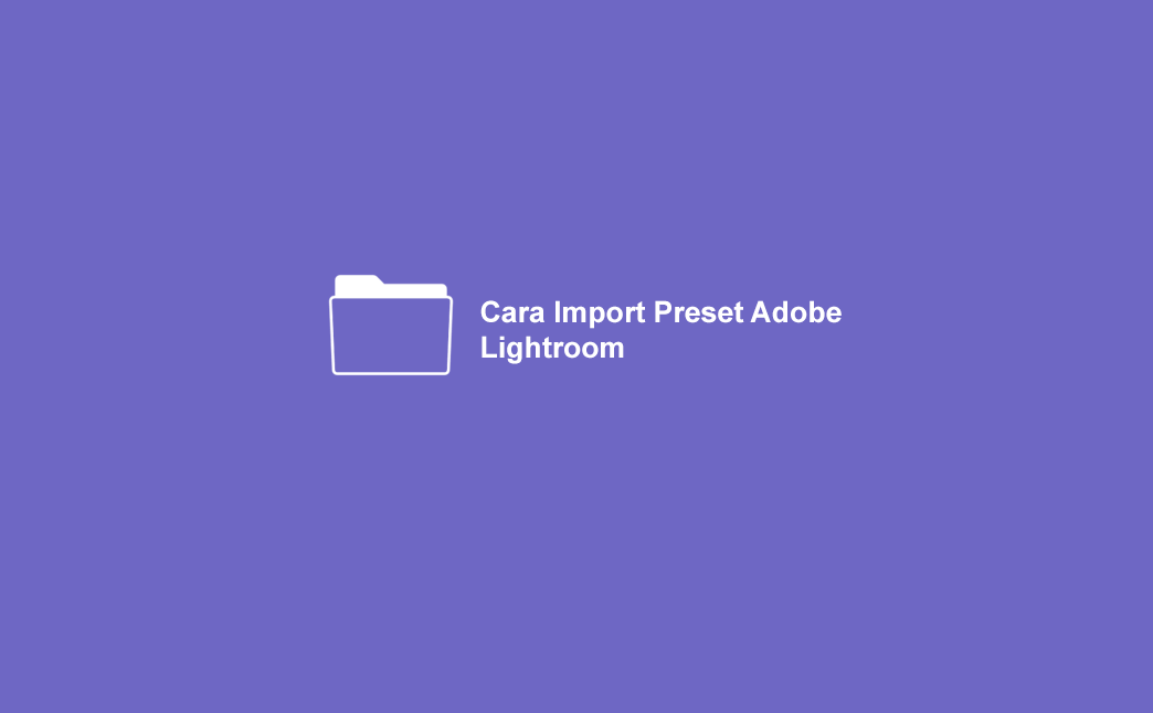 Cara-Import-Preset-Adobe-Lightroom