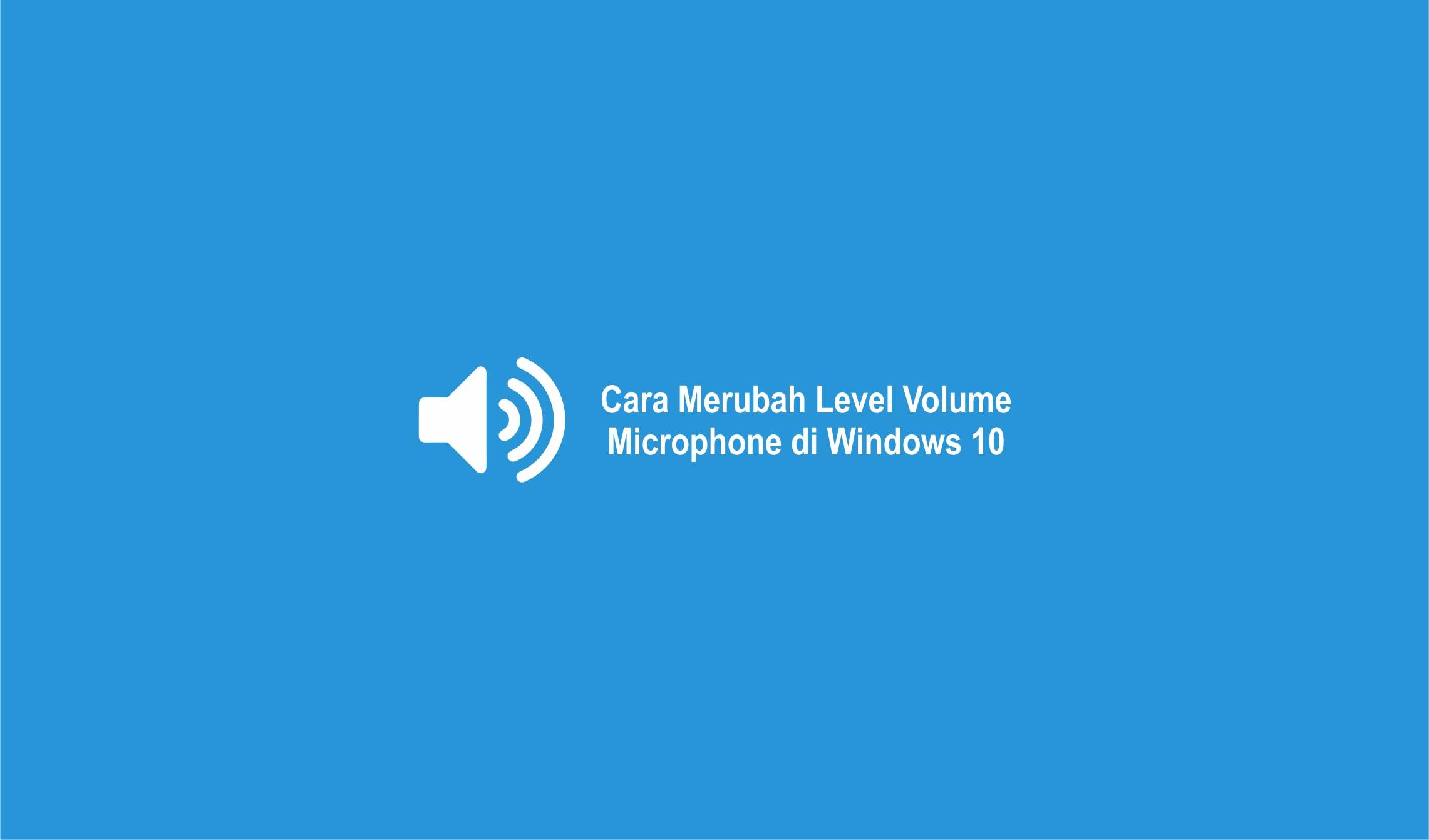 Cara Merubah Level Volume Microphone di Windows 10-compressed
