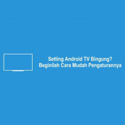 Setting Android TV Bingung Beginilah Cara Mudah Pengaturannya-compressed